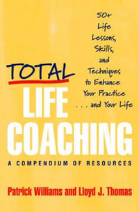 Total Life Coaching : 50+ Life Lessons, Skills, and Techniques to Enhance Your Practice . . . and Your Life - Patrick Williams