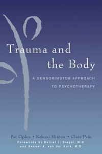 Trauma and the Body : A Sensorimotor Approach to Psychotherapy - Pat Ogden