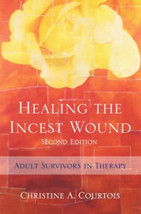 Healing The Incest Wound : Adult Survivors In Therapy, 2nd Edition : Adult Survivors in Therapy - Christine A. Courtois