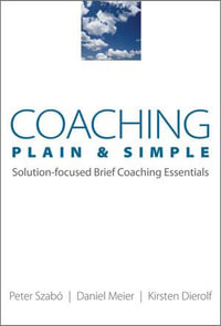 Coaching Plain and Simple : Solution-focused Brief Coaching Essentials - Peter Szabó