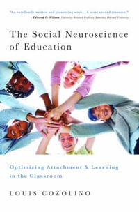 The Social Neuroscience of Education : Optimizing Attachment and Learning in the Classroom - Louis J. Cozolino