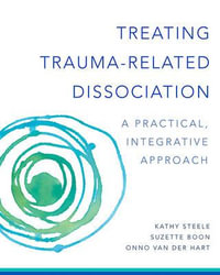 Treating Trauma-Related Dissociation : A Practical, Integrative Approach - Kathy Steele