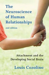 The Neuroscience of Human Relationships : Attachment and the Developing Social Brain - Louis J. Cozolino