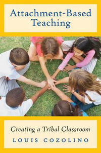 Attachment-Based Teaching Creating a Tribal Classroom : Creating a Tribal Classroom - Louis J. Cozolino