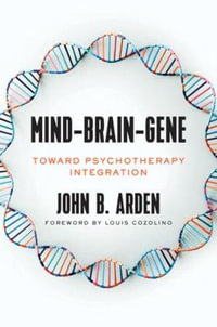 Mind-Brain-Gene : Toward Psychotherapy Integration - John B. Arden