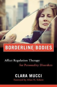 Borderline Bodies : Affect Regulation Therapy for Personality Disorders - Clara Mucci