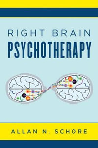 Right Brain Psychotherapy : Norton Series on Interpersonal Neurobiology - Allan N. Schore