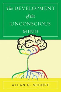 The Development of the Unconscious Mind : Norton Series on Interpersonal Neurobiology - Allan N. Schore