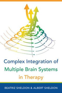 Complex Integration of Multiple Brain Systems in Therapy (IPNB) : Norton Series on Interpersonal Neurobiology - Beatriz Sheldon