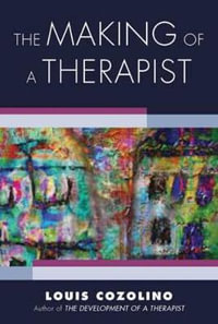 The Making of a Therapist : A Practical Guide for the Inner Journey - Louis Cozolino