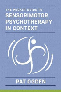 The Pocket Guide to Sensorimotor Psychotherapy in Context : Articles, Essays, and Conversations - Pat  Ogden