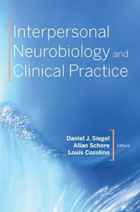 Interpersonal Neurobiology and Clinical Practice : Norton Series on Interpersonal Neurobiology - Daniel J. Siegel