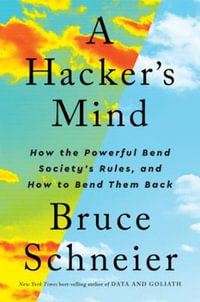 A Hacker's Mind : How the Powerful Bend Society's Rules, and How to Bend them Back - Bruce Schneier