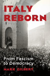 Italy Reborn : From Fascism to Democracy - Mark Gilbert