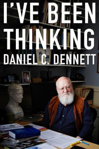 I've Been Thinking - Daniel C. Dennett