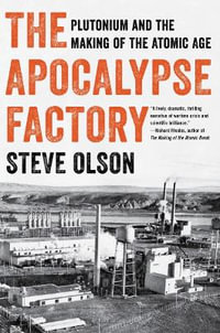 The Apocalypse Factory : Plutonium and the Making of the Atomic Age - Steve Olson