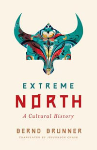 Extreme North : A Cultural History - Bernd Brunner