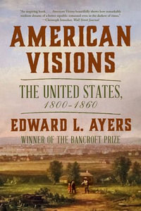 American Visions : The United States, 1800-1860 - Edward L. Ayers