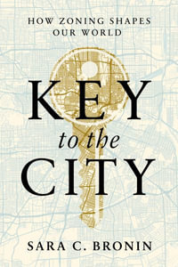 Key to the City : How Zoning Shapes Our World - Sara C. Bronin