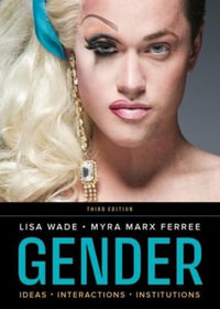 Gender : Ideas, Interactions, Institutions (Third Edition) - Lisa Wade