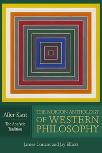 The Norton Anthology of Western Philosophy: After Kant, Volume 2 : The Analytic Tradition - James Conant