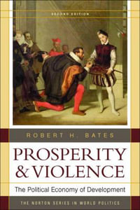 Prosperity and Violence : The Political Economy of Development - Robert H. Bates