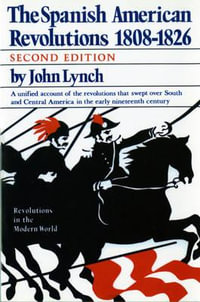 The Spanish American revolutions, 1808-1826 : Revolutions in the Modern World - John Lynch