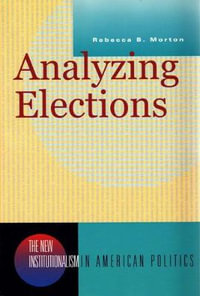 Analyzing Elections : New Institutionalism in American Politics - Rebecca B. Morton