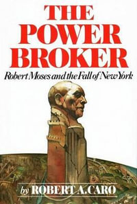 The Power Broker : Robert Moses and the Fall of New York - Robert A. Caro