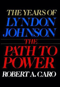 The Years of Lyndon Johnson : The Path to Power - Volume 1 - Robert A. Caro