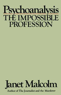 Psychoanalysis : The Impossible Profession - Janet Malcolm