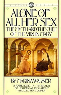 Alone of All Her Sex : The Myth and the Cult of the Virgin Mary - Marina Warner