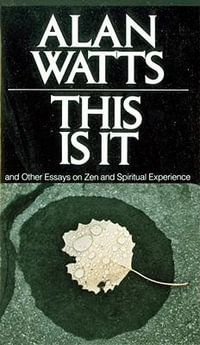 This Is It : and Other Essays on Zen and Spiritual Experience - Alan Watts