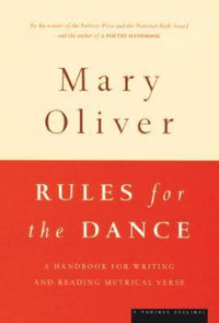 Rules for the Dance : A Handbook for Writing and Reading Metrical Verse : A Handbook for Writing and Reading Metrical Verse - Mary Oliver