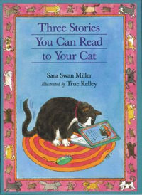 Three Stories You Can Read to Your Cat : Three Stories You Can Read - KELLEY TRUE