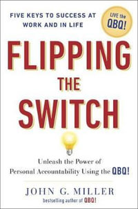 Flipping the Switch... : Unleash the Power of Personal Accountability Using the QBQ! - John G. Miller