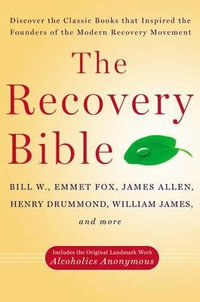 The Recovery Bible : Discover the Classic Books That Inspired the Founders of the Modern Recovery Movement--Includes the Original Landmark - Bill W