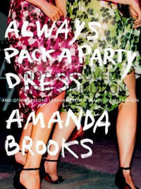 Always Pack a Party Dress : And Other Lessons Learned From a (Half) Life in Fashion - Amanda Brooks