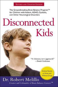 Disconnected Kids : The Groundbreaking Brain Balance Program for Children with Autism, ADHD, Dyslexia, and Other Neurological Disorders - Dr. Robert Melillo