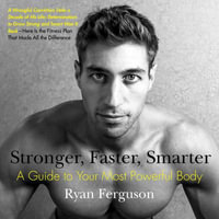 Stronger, Faster, Smarter : A Guide to Your Most Powerful Body - Ryan Ferguson