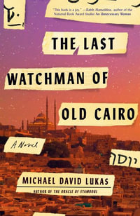 The Last Watchman of Old Cairo : A Novel - Michael David Lukas