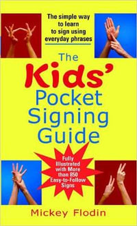 The Kids' Pocket Signing Guide : The Simple Way to Learn to Sign Using Everyday Phrases - Mickey Flodin