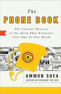 The Phone Book : The Curious History of the Book That Everyone Uses But No One Reads - Ammon Shea