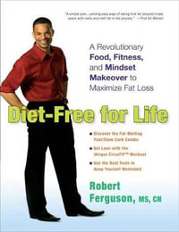 Diet-Free for Life : A Revolutionary Food, Fitness, and Mindset Makeover to Maximize Fat Loss - Robert Ferguson