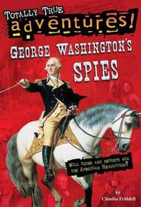 George Washington's Spies (Totally True Adventures) : Totally True Adventures - Claudia Friddell