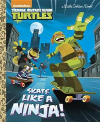 Skate Like a Ninja! (Teenage Mutant Ninja Turtles) : Little Golden Books - Mary Tillworth