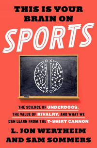This is Your Brain on Sports : The Science of Underdogs, the Value of Rivalry, and What We Can Learn from the T-Shirt Cannon - L. Jon Wertheim