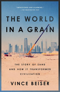 The World in a Grain : Story of Sand and How It Transformed Civilization - Vince Beiser