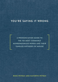 You're Saying It Wrong : A Pronunciation Guide to the 150 Most Commonly Mispronounced Words-and Their Tangled Histories of Misuse - Kathryn Petras