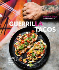 Guerrilla Tacos : Recipes from the Streets of L.A. [A Cookbook] - Wesley Avila